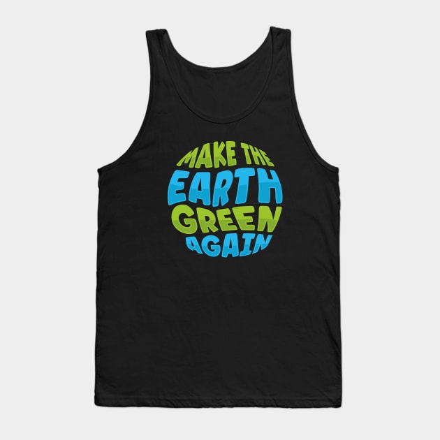 Climate Change Make the Earth Green Again Tank Top by TheDesignDepot